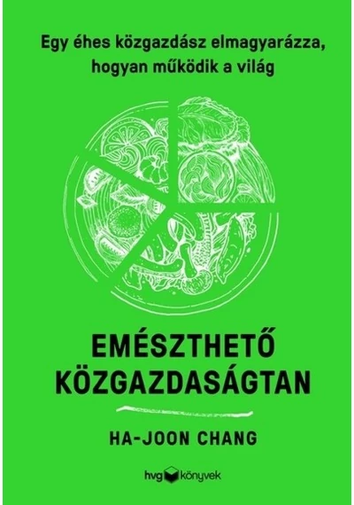 Emészthető közgazdaságtan - Egy éhes közgazdász magyarázata a világ működéséről Ha-Joon Chang
