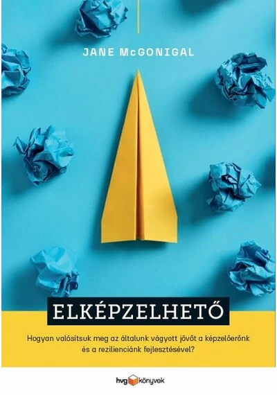 Elképzelhető - Hogyan valósítsuk meg az általunk vágyott jövőt a képzelőerőnk és a rezilienciánk fejlesztésével? Jane McGonigal