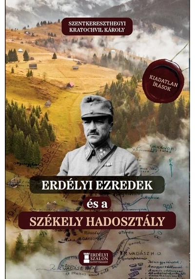 Erdélyi ezredek és a Székely Hadosztály - Kiadatlan írások 1914-1942 Szentkereszthegyi Kratochvil Károly