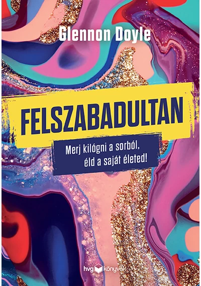 Felszabadultan - Merj kilógni a sorból, éld a saját életed! Glennon Doyle