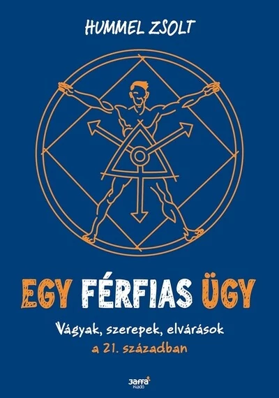 Egy férfias ügy - Vágyak, szerepek, elvárások a 21. században Hummel Zsolt