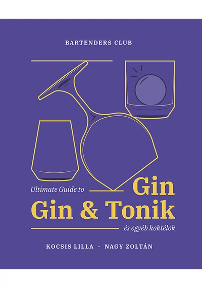 Ultimate Guide to Gin, Gin&amp;Tonik és egyéb koktélok Kocsis Lilla, Nagy Zoltán