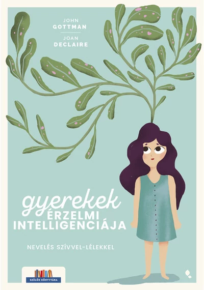 Gyerekek érzelmi intelligenciája - Nevelés szívvel-lélekkel - Szülők Könyvtára Joan Declaire, John Gottman