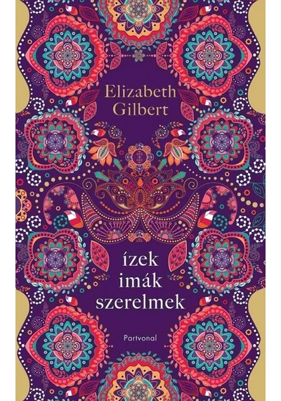 Ízek, imák, szerelmek - Egy boldogságkereső nő útja Itálián, Indián és Indonézián keresztül Elizabeth Gilbert