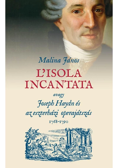 L'isola incantata, avagy Joseph Haydn és az eszterházi operajátszás 1768-1790 - MALINA JÁNOS