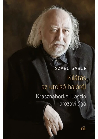 Kilátás az utolsó hajóról - Krasznahorkai László prózavilága Szabó Gábor