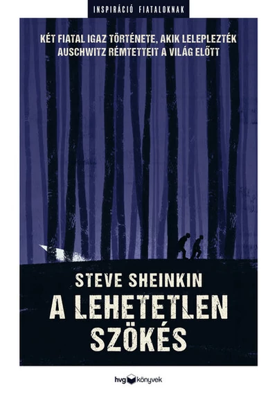 A lehetetlen szökés - Két fiatal igaz története, akik leleplezték Auschwitz rémtetteit a világban Steve Sheinkin