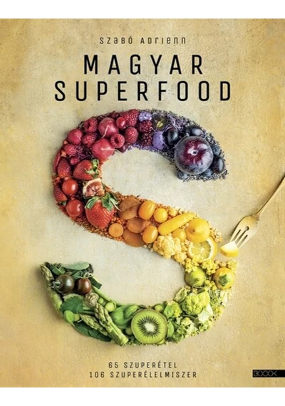 Magyar superfood - 65 szuperétel, 106 szuperélelmiszer (új kiadás) Szabó Adrienn