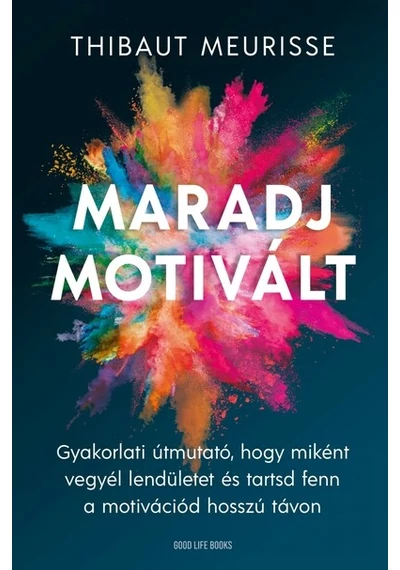 Maradj motivált! - Gyakorlati útmutató, hogy miként vegyél lendületet és tarsd fent a motivációd hosszú távon Thibaut Meurisse