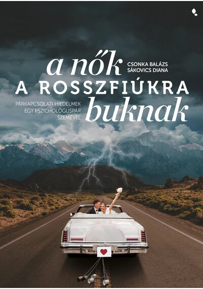 A nők a rosszfiúkra buknak - Párkapcsolati hiedelmek egy pszichológuspár szemével Csonka Balázs, Sákovics Diana