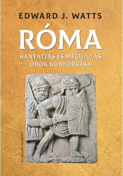 Róma - Hanyatlás és megújulás örök körforgása Edward J. Watts