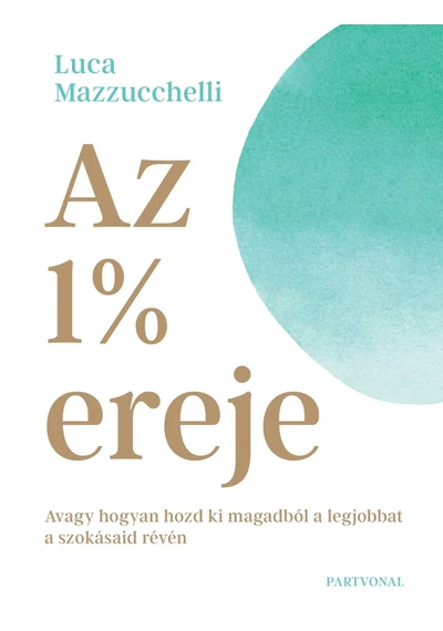  Az 1% ereje - Avagy hogyan hozd ki magadból a legjobbat a szokásaid révén - Luca Mazzucchelli
