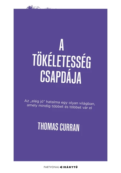  A tökéletesség csapdája - Az &quot;elég jó&quot; hatalma egy olyan világban, amely mindig többet és többet vár el -  Thomas Curran