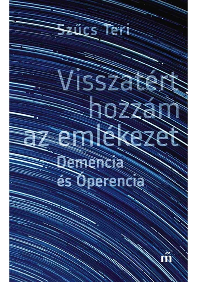 Visszatért hozzám az emlékezet. Demencia és Óperencia - Szűcs Teri