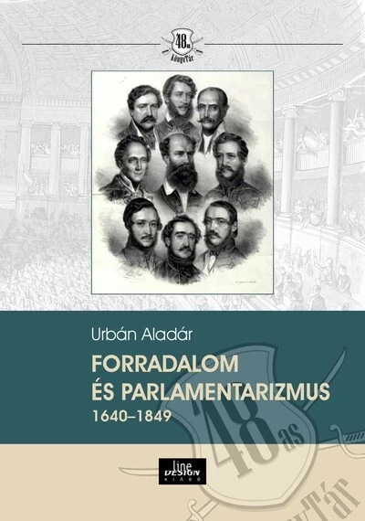 Forradalom és parlamentarizmus 1640-1849 Urbán Aladár