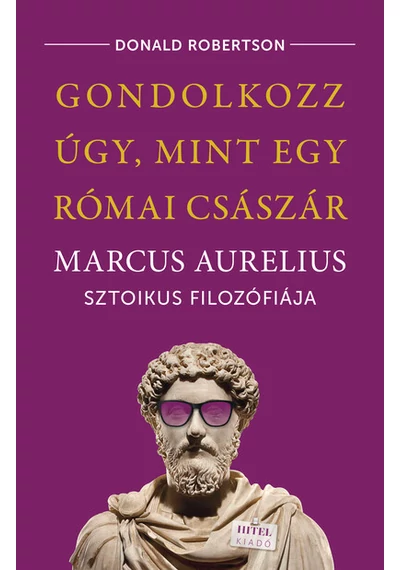 Gondolkozz úgy, mint egy római császár - Marcus Aurelius sztoikus filozófiája Donald Robertson