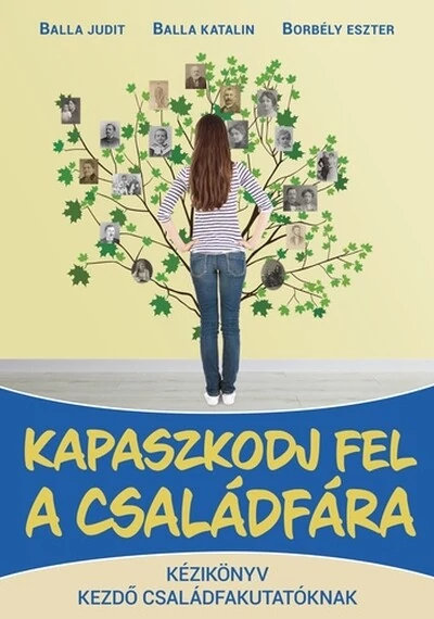 Kapaszkodj fel a családfára Balla Judit, Balla Katalin, Borbély Eszter