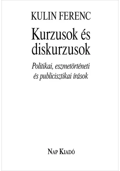 Kurzusok és diskurzusok - Politikai, eszmetörténeti és publicisztikai írások - Magyar esszék Kulin Ferenc