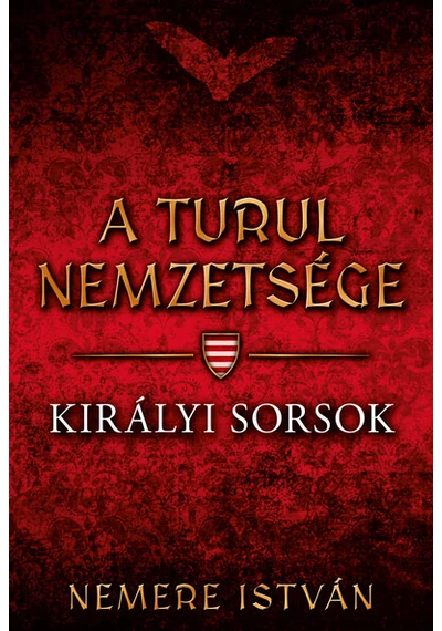 Királyi sorsok - A Turul nemzetsége Nemere Istvá