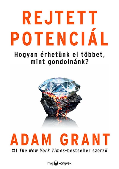 Rejtett potenciál - Hogyan érhetünk el többet, mint gondolnánk? Adam Grant