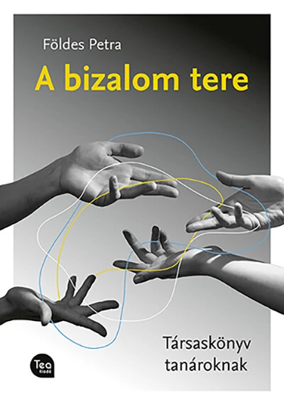 A bizalom tere - Társaskönyv tanároknak Földes Petra