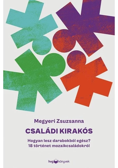 Családi kirakós - Hogyan lesz darabokból egész? - 18 történet mozaikcsaládokról Megyeri Zsuzsanna