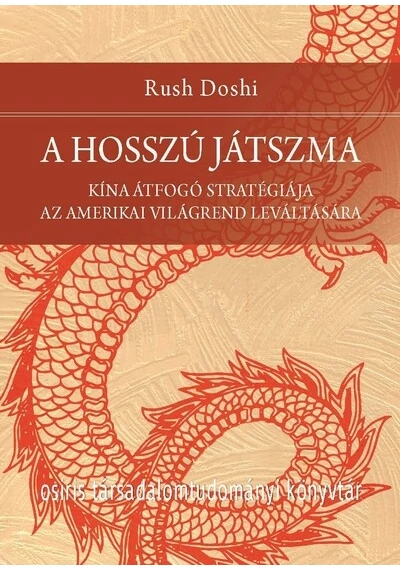 A hosszú játszma - Kína átfogó stratégiája az amerikai világrend leváltására - Osiris Társadalomtudományi Könyvtár Rush Doshi