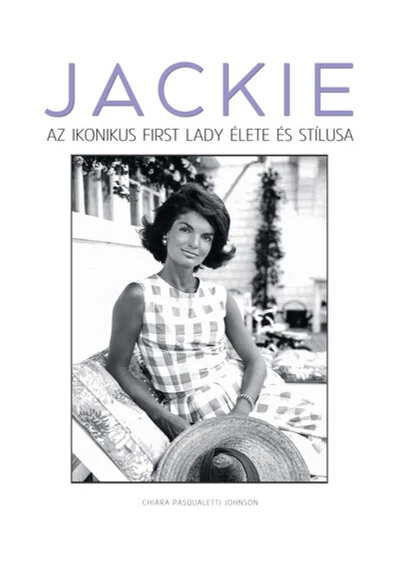 JACKIE - Az ikonikus first lady élete és stílusa Chiara Pasqualetti Johnson