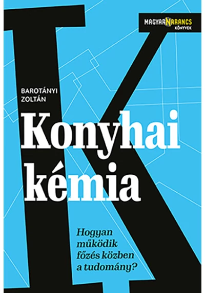 Konyhai kémia - Hogyan működik főzés közben a tudomány? - Magyar Narancs Könyvek Barotányi Zoltán