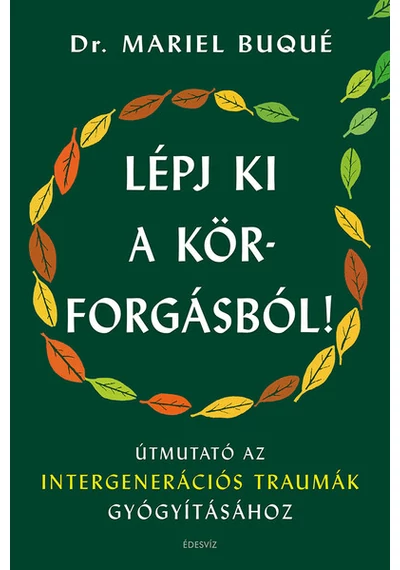 Lépj ki a körforgásból! - Útmutató az intergenerációs traumák gyógyításához Dr. Mariel Buqué