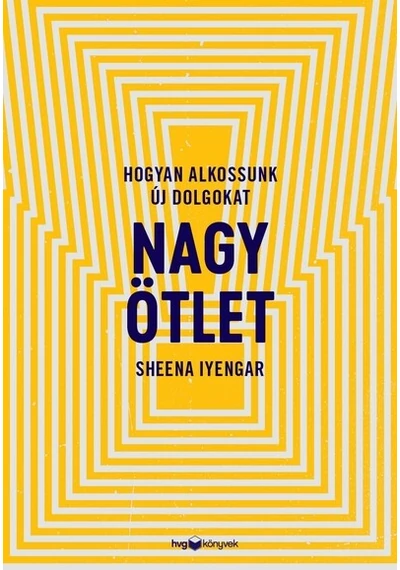 Nagy ötlet - Hogyan alkossunk új dolgokat Sheena Iyengar