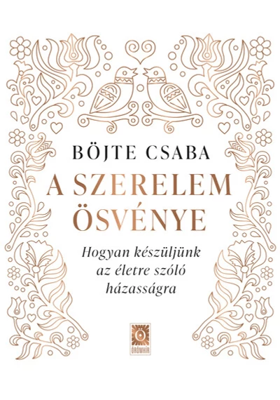 A szerelem ösvénye - Hogyan készüljünk az életre szóló házasságra Böjte Csaba