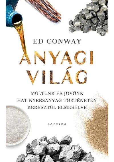 Anyagi világ - Múltunk és jövőnk hat nyersanyag történetén keresztül elmesélve Ed Conway