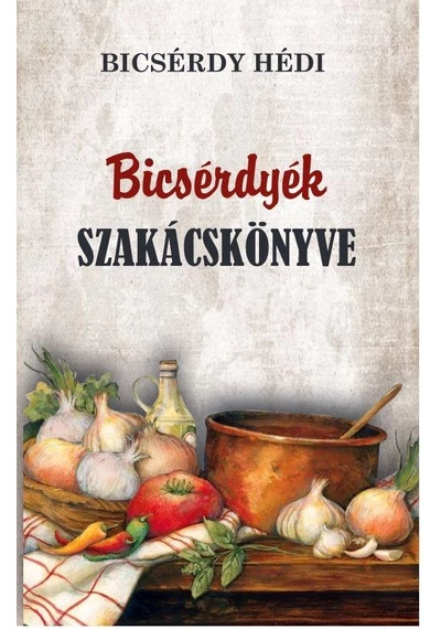 Bicsérdyék szakácskönyve Bicsérdy Hédi