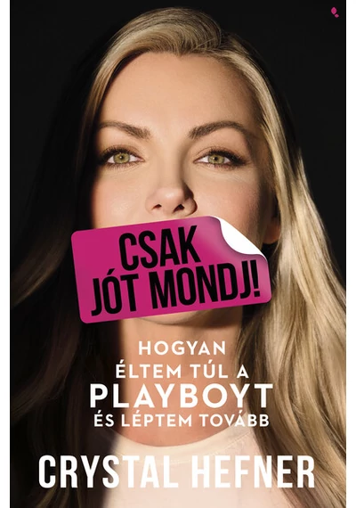 Csak jót mondj! - Hogyan éltem túl a Playboyt, és léptem tovább Crystal Hefner