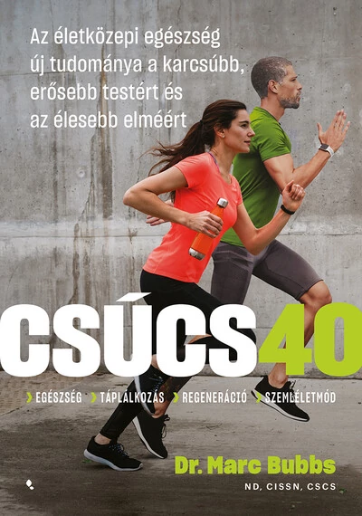 Csúcs 40 - Az életközepi egészség új tudománya a karcsúbb, erősebb testért és az élesebb elméért Dr. Marc Bubbs