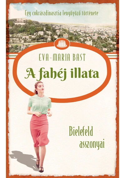 A fahéj illata - Bielefeld asszonyai - Egy cukrászdinasztia lenyűgöző története 3. Eva-Maria Bast