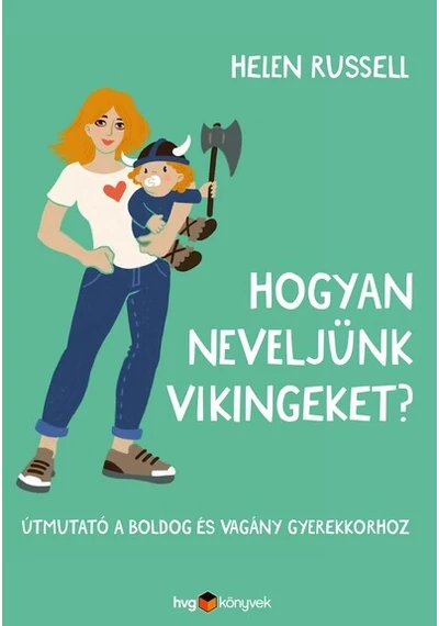 Hogyan neveljünk vikingeket? - Útmutató a boldog és vagány gyerekkorhoz Helen Russell