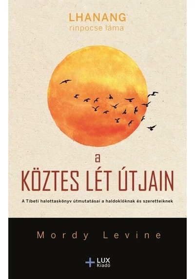 A köztes lét útjain - A Tibeti halottaskönyv útmutatásai a haldoklóknak és szeretteiknek Lhanang Rinpocse Láma, Mordy Levine