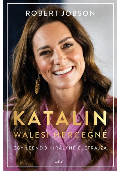 Katalin walesi hercegné - Egy leendő királyné életrajza Robert Jobson