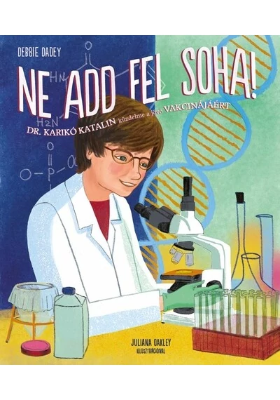 Ne add fel soha! - Dr. Karikó Katalin küzdelme a jövő vakcinájáért Debbie Dadey, Juliana Oakley
