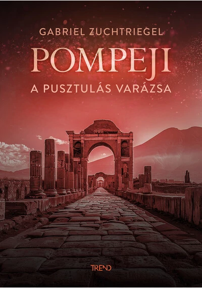 Pompeji - A pusztulás varázsa Gabriel Zuchtriegel