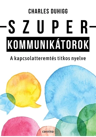 Szuperkommunikátorok – A kapcsolatteremtés titkos nyelve Charles Duhigg