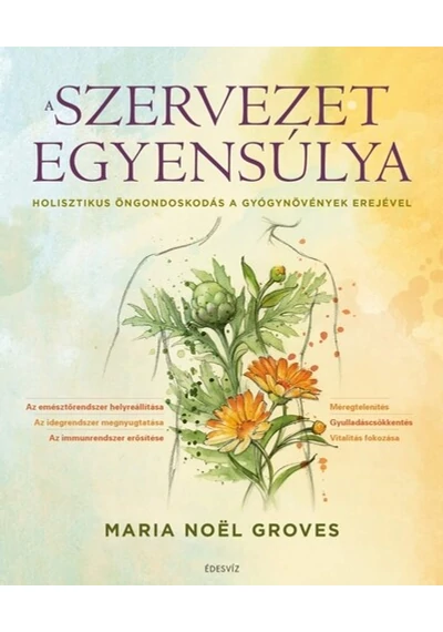 A szervezet egyensúlya - Holisztikus öngondoskodás a gyógynövények erejével Maria Noël Groves