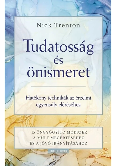 Tudatosság és önismeret - Hatékony technikák az érzelmi egyensúly eléréséhez -15 öngyógyító módszer a múlt megértéséhez és a jövő irányításához Nick Trenton