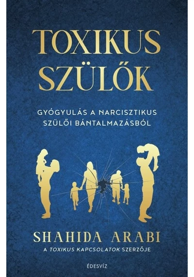 Toxikus szülők - Gyógyulás a narcisztikus szülői bántalmazásból Shahida Arabi