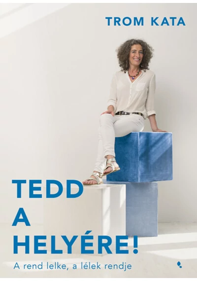 Tedd a helyére! - A rend lelke, a lélek rendje Trom Kata