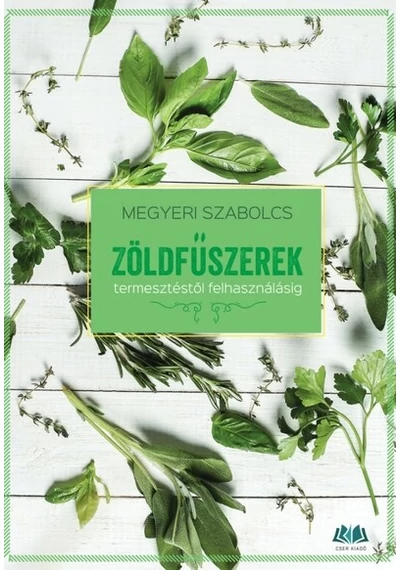 Zöldfűszerek - Termesztéstől felhasználásig Megyeri Szabolcs