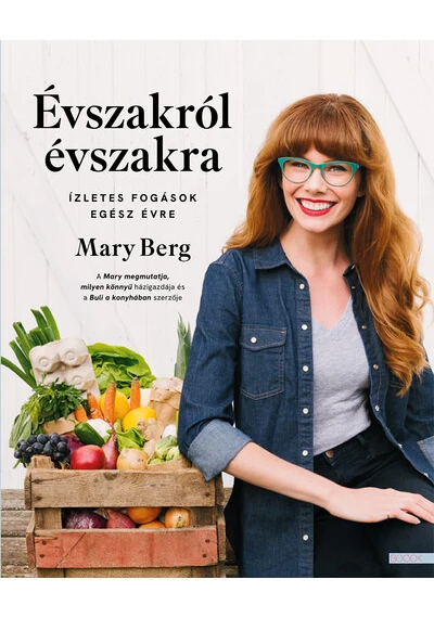 Évszakról évszakra - Ízletes fogások egész évre Mary Berg