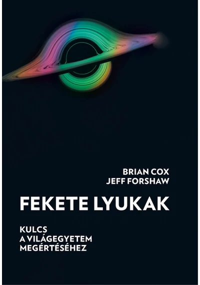 Fekete lyukak - Kulcs a világegyetem megértéséhez Brian Cox, Jeff Forshaw